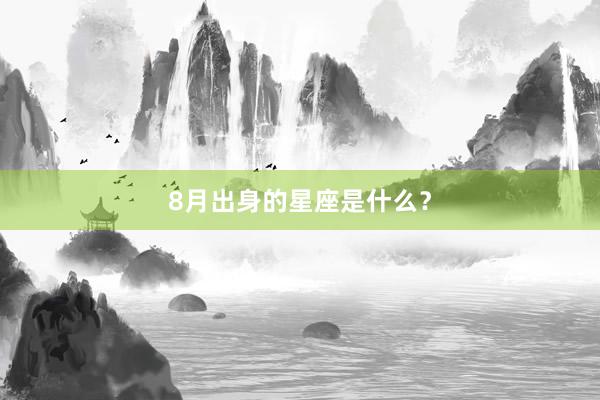8月出身的星座是什么？
